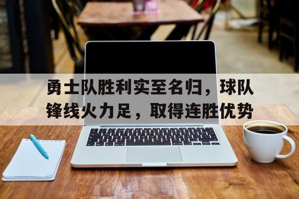 勇士队胜利实至名归，球队锋线火力足，取得连胜优势 
